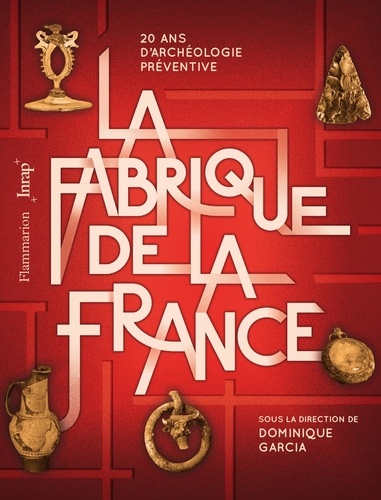 La fabrique de la France. 20 ans d'archéologie préventive