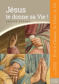 Dominique Garnier et Denis Erazmus - Jésus te donne sa vie ! Cahier enfant 7-13 ans - Il est le Chemin, la Vérité, la Vie. Baptême, confirmation, eucharistie & réconciliation.