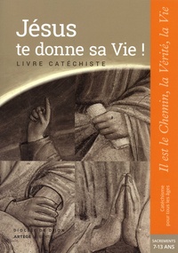 Dominique Garnier et Denis Erazmus - Jésus te donne sa vie ! Livre catéchiste. 7-13 ans - Il est le Chemin, la Vérité, la Vie. Baptême, confirmation, eucharistie & réconciliation.