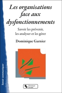 Dominique Garnier - Les organisations face aux dysfonctionnements - Savoir les prévenir, les analyser et les gérer.