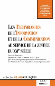 Dominique Gaschard - Les Technologies de l'Information et de la Communication au service de la justice du XXIe siècle - Actes du colloque organisé du 13 au 15 octobre 2011 à Dijon par l'Association pour l'organisation de la Conférence des Présidents des cours d'appel de l'Union européenne Juritic.