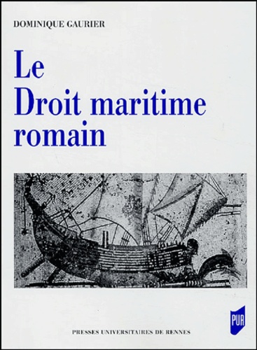 Dominique Gaurier - Le Droit maritime romain.