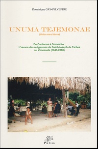 Dominique Gay-Sylvestre - Unuma tejemonae (Union mes frères) - De Cantaous à Coromoto : l'oeuvre des religieuses de Saint-Joseph de Tarbes au Vénézuela (1843-2000).