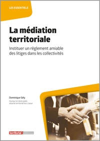 Dominique Gély - La médiation territoriale - Instituer un règlement amiable des litiges dans les collectivités.