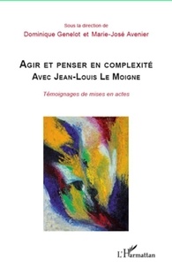 Dominique Genelot et Marie-José Avenier - Agir et penser en complexité avec Jean-Louis Le Moigne - Témoignages de mises en actes.
