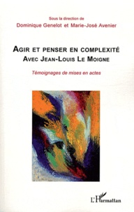 Dominique Genelot et Marie-José Avenier - Agir et penser en complexité avec Jean-Louis Le Moigne - Témoignages de mises en actes.