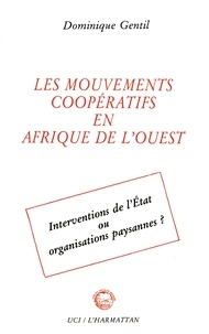 Dominique Gentil - Les Mouvements Cooperatifs En Afrique De L'Ouest. Interventions De L'Etat Ou Organisations Paysannes ?.