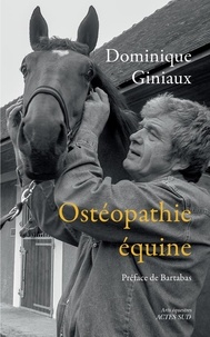 Dominique Giniaux - Ostéopathie équine - Soulager votre cheval aux doigts (et à l'oeil !) Suivi de Les chevaux m'ont dit... Essai d'osthéopathie équine.