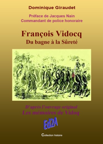 François Vidocq Du bagne à la Sûreté - Préface de Jacques Nain Cdt de police honoraire