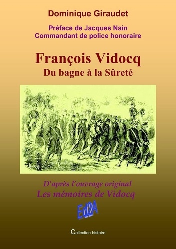 François Vidocq Du bagne à la Sûreté - Préface de Jacques Nain Cdt de police honoraire