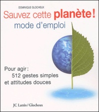 Dominique Glocheux - Sauvez cette planète ! Mode d'emploi - Pour agir : 512 gestes simples et attitudes douces.