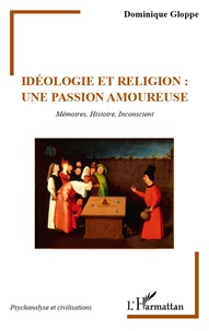 Dominique Gloppe - Idéologie et religion : une passion amoureuse - Mémoires, Histoire, Inconscient.