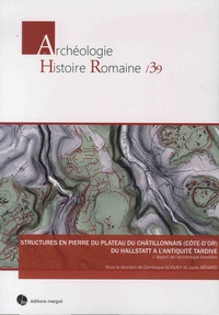 Dominique Goguey et Jacky Bénard - Structures en pierre du plateau du Chatillonnais (Côte d'Or) du Hallstatt à l'Antiquité tardive - L'apport de l'archéologie forestière.