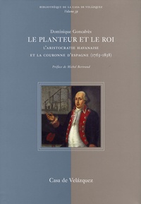 Dominique Goncalvès - Le planteur et le roi - L'aristocratie havanaise et la couronne d'Espagne (1763-1838).