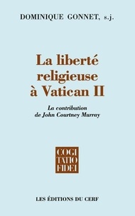Dominique Gonnet - La liberté religieuse à Vatican II - La contribution de John Courtney Murray, SJ.