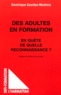 Dominique Gourdon-Monfrais - Des Adultes En Formation. En Quete De Quelle Reconnaissance ?.