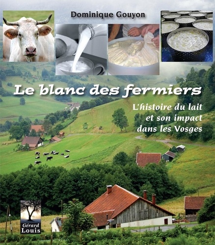 Dominique Gouyon - Le blanc des fermiers - L'histoire du lait et son impact dans les Vosges.