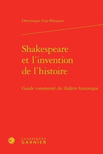 Shakespeare et l'invention de l'histoire. Guide commenté du théâtre historique