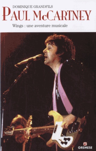 Dominique Grandfils - Paul McCartney - Wings : une aventure musicale.
