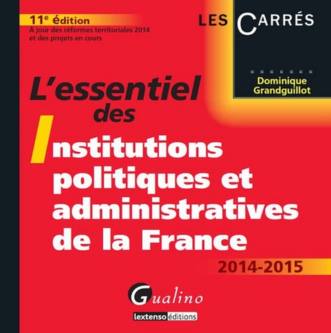 Dominique Grandguillot - L'essentiel des institutions politiques et administratives de la France 2014-2015.