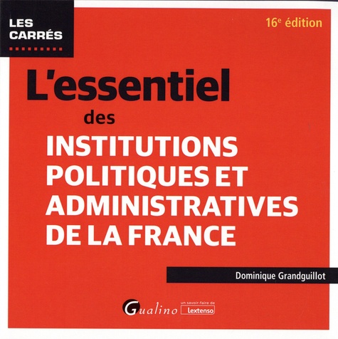 L'essentiel des institutions politiques et administratives de la France 16e édition
