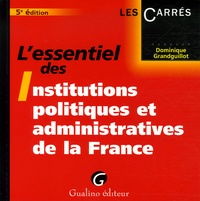 Dominique Grandguillot - L'essentiel des Institutions politiques et administratives de la France.