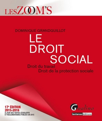 Dominique Grandguillot - Le droit social 2015-2016 - Droit du travail ; Droit de la protection sociale.