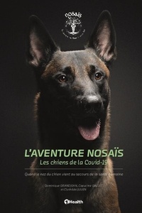 Dominique Grandjean et Capucine Gallet - L'aventure Nosaïs, Les chiens de la Covid-19 - Quand le nez du chien vient au secours de la santé humaine.