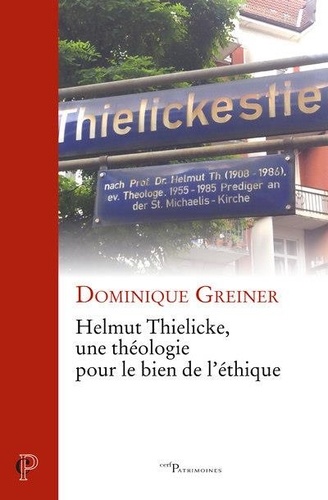 Dominique Greiner - Helmut thielicke, une theologie pour le bien de l'ethique.