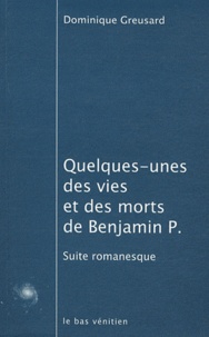 Dominique Greusard - Quelques-unes des vies et des morts de Benjamin P. - Suite romanesque.
