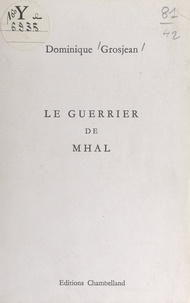 Dominique Grosjean - Le guerrier de Mhal.