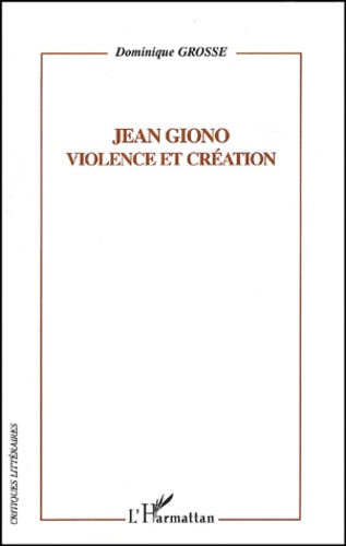 Dominique Grosse - Jean Giono, Violence et création.