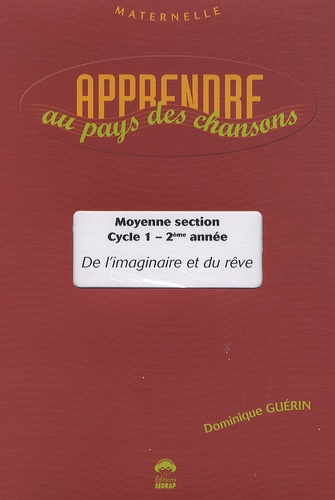Dominique Guérin - Apprendre au pays des chansons Moyenne section - Cycle 1, 2e année, De l'imaginaire et du rêve. 1 CD audio