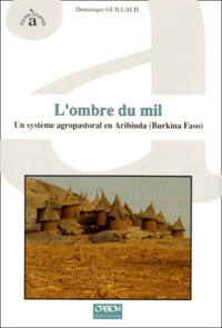 Dominique Guillaud - L'Ombre Du Mil. Un Systeme Agropastoral Sahelien En Aribinda (Burkina Faso).