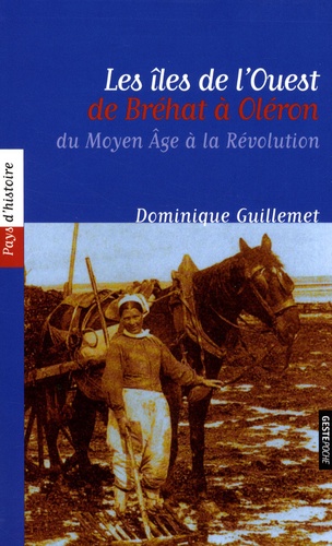 Dominique Guillemet - Les îles de l'Ouest, de Bréhat à Oléron - Du Moyen Age à la Révolution.