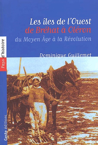 Dominique Guillemet - Les îles de l'Ouest - De Bréhat à Oléron, du Moyen Age à la Révolution.