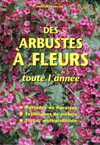 Des Arbustes A Fleurs Toute L'Annee. Periodes De Floraison, Techniques De Culture, Taille, Multiplication