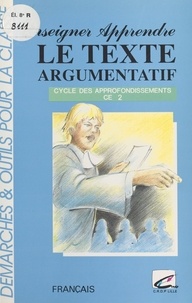 Dominique Guy Brassart et Annick Veevaert - Enseigner-Apprendre : Le Texte argumentatif au CE2.