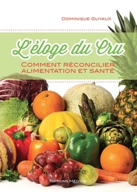 Dominique Guyaux - L'éloge du cru - Comment réconcilier alimentation et santé.