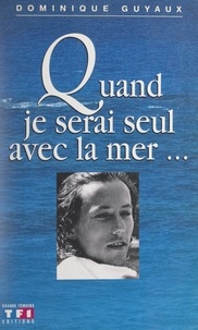 Dominique Guyaux - Quand je serai seul avec la mer....
