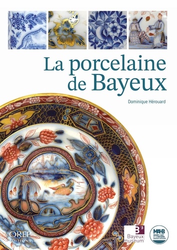 Dominique Hérouard - La Porcelaine de Bayeux.