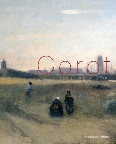 Dominique Horbez - Corot et les peintres du Nord.
