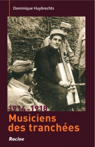 Dominique Huybrechts - Musiciens de tranchées, 1914-1918.