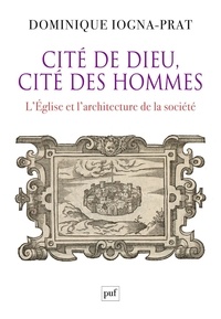 Dominique Iogna-Prat - Cité de Dieu, cité des hommes - L'Eglise et l'architecture de la société (1200-1500).