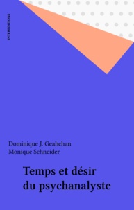 Dominique J. Geahchan et Monique Schneider - Temps et désir du psychanalyste.