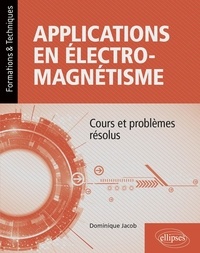 Dominique Jacob - Applications en électromagnétisme - Cours et problèmes résolus.