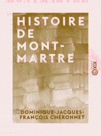 Dominique-Jacques-François Chéronnet et Abbé Ottin - Histoire de Montmartre - État physique de la butte, ses chroniques, son abbaye, sa chapelle du martyre, sa paroisse, son église et son calvaire, Clignancourt.