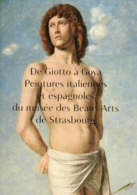 Dominique Jacquot et Guillaume Kientz - De Giotto à Goya - Peintures italiennes et espagnoles du musée des Beaux-Arts de Strasbourg.