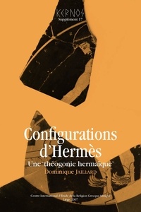 Dominique Jaillard - Kernos Supplément 17 : Configurations d'Hermès - Une "théogonie hermaïque".