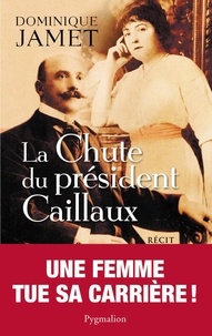 Dominique Jamet - La chute du président Caillaux.